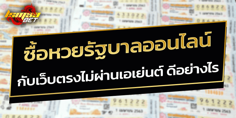 ซื้อหวยรัฐบาล กับเว็บตรงไม่ผ่านเอเย่นต์ ดีอย่างไร